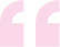 pink open quotes icon